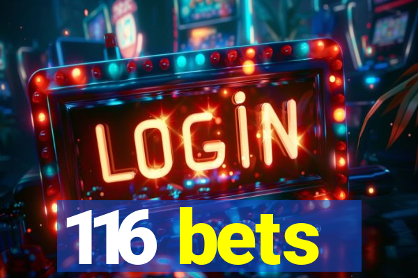 116 bets